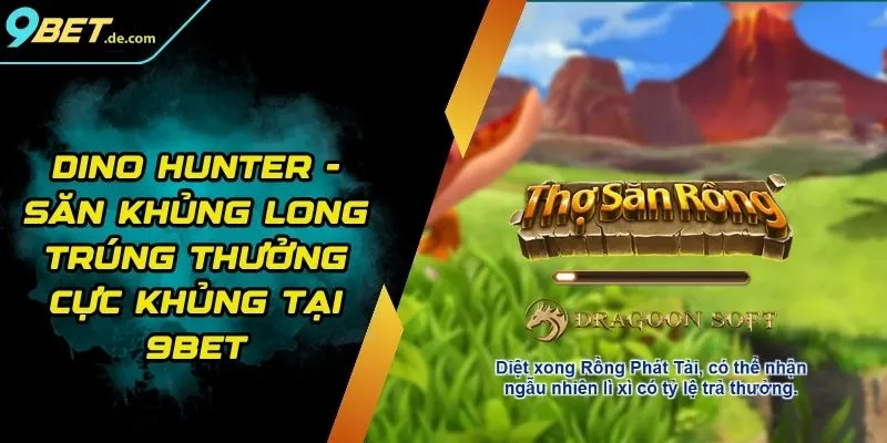 Dino Hunter - Săn Khủng Long Trúng Thưởng Cực Khủng Tại 9BET 