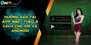 Hướng Dẫn Tải App 9BET Theo 2 Cách Cho IOs Và Android