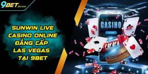 Sunwin Live - Casino Trực Tuyến Đẳng Cấp Las Vegas Tại 9BET